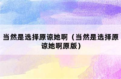 当然是选择原谅她啊（当然是选择原谅她啊原版）