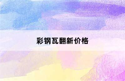 彩钢瓦翻新价格