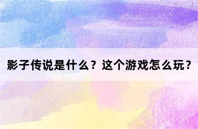 影子传说是什么？这个游戏怎么玩？