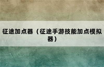 征途加点器（征途手游技能加点模拟器）