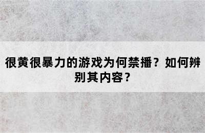 很黄很暴力的游戏为何禁播？如何辨别其内容？