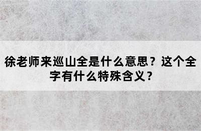 徐老师来巡山全是什么意思？这个全字有什么特殊含义？