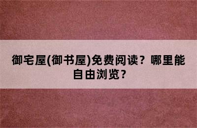 御宅屋(御书屋)免费阅读？哪里能自由浏览？