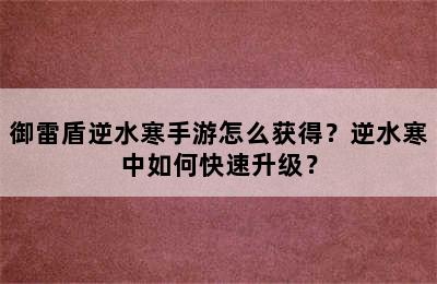 御雷盾逆水寒手游怎么获得？逆水寒中如何快速升级？