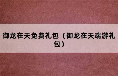 御龙在天免费礼包（御龙在天端游礼包）