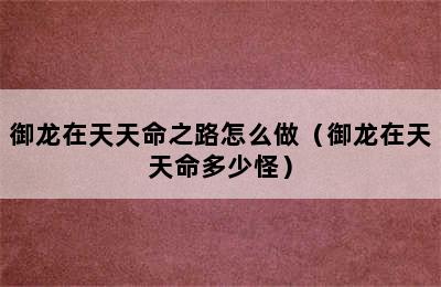 御龙在天天命之路怎么做（御龙在天天命多少怪）