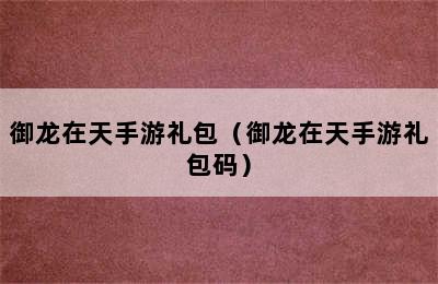 御龙在天手游礼包（御龙在天手游礼包码）