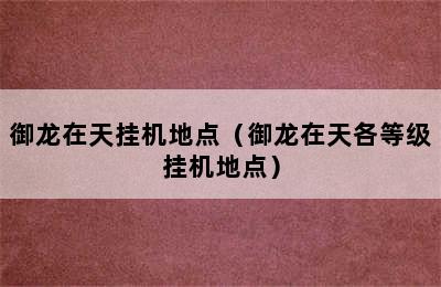 御龙在天挂机地点（御龙在天各等级挂机地点）