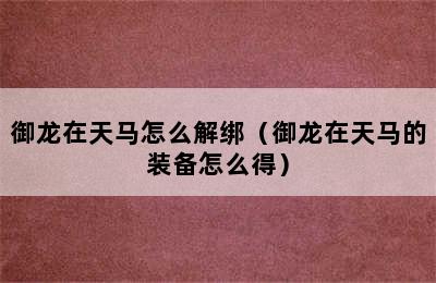 御龙在天马怎么解绑（御龙在天马的装备怎么得）