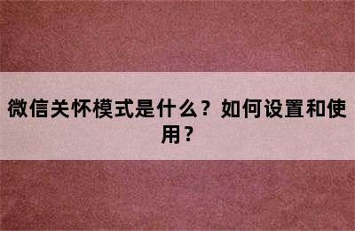 微信关怀模式是什么？如何设置和使用？