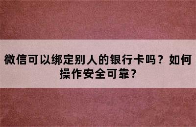 微信可以绑定别人的银行卡吗？如何操作安全可靠？