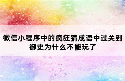 微信小程序中的疯狂猜成语中过关到御史为什么不能玩了