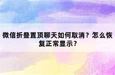 微信折叠置顶聊天如何取消？怎么恢复正常显示？