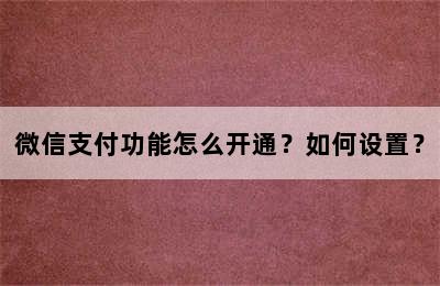 微信支付功能怎么开通？如何设置？