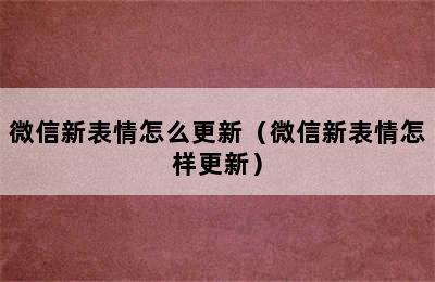 微信新表情怎么更新（微信新表情怎样更新）