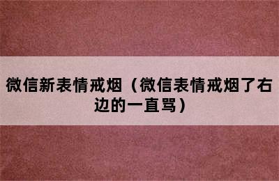 微信新表情戒烟（微信表情戒烟了右边的一直骂）