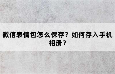 微信表情包怎么保存？如何存入手机相册？