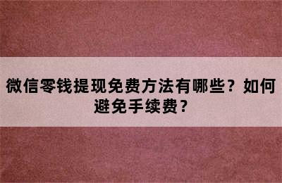 微信零钱提现免费方法有哪些？如何避免手续费？