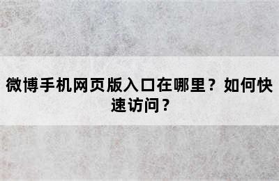 微博手机网页版入口在哪里？如何快速访问？