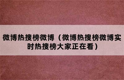 微博热搜榜微博（微博热搜榜微博实时热搜榜大家正在看）