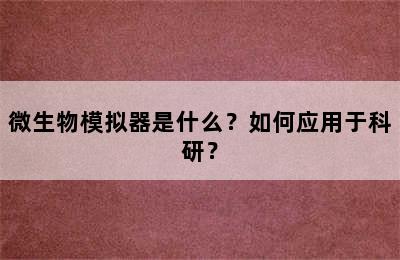 微生物模拟器是什么？如何应用于科研？