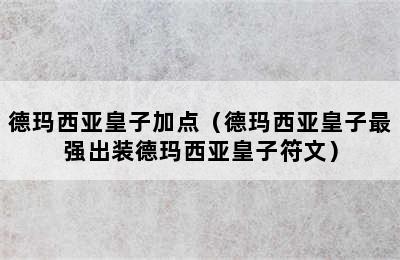 德玛西亚皇子加点（德玛西亚皇子最强出装德玛西亚皇子符文）