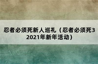 忍者必须死新人巡礼（忍者必须死32021年新年活动）