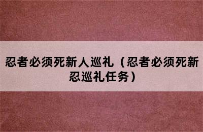 忍者必须死新人巡礼（忍者必须死新忍巡礼任务）