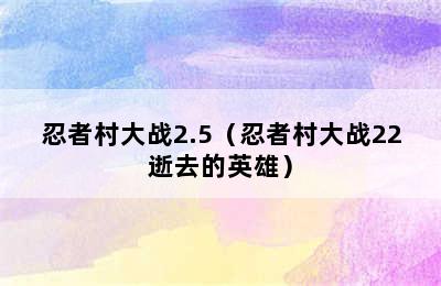 忍者村大战2.5（忍者村大战22逝去的英雄）