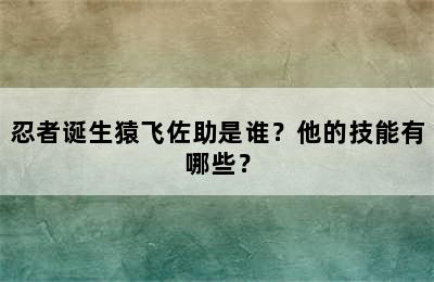 忍者诞生猿飞佐助是谁？他的技能有哪些？