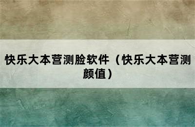 快乐大本营测脸软件（快乐大本营测颜值）