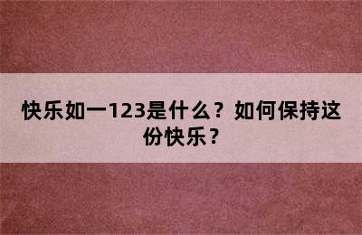 快乐如一123是什么？如何保持这份快乐？