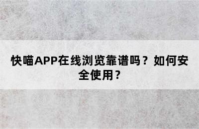 快喵APP在线浏览靠谱吗？如何安全使用？