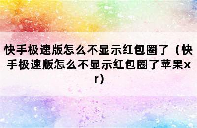 快手极速版怎么不显示红包圈了（快手极速版怎么不显示红包圈了苹果xr）