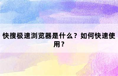 快搜极速浏览器是什么？如何快速使用？