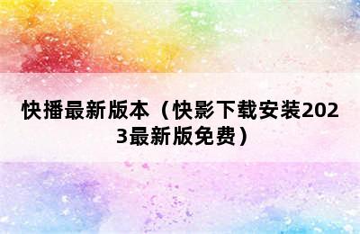 快播最新版本（快影下载安装2023最新版免费）