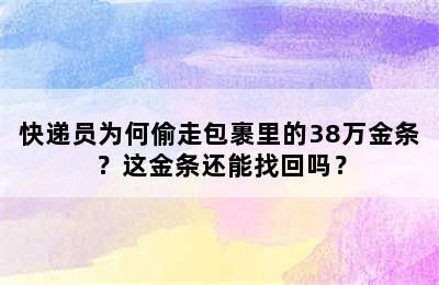快递员为何偷走包裹里的38万金条？这金条还能找回吗？