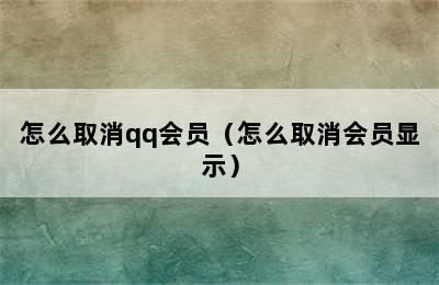 怎么取消qq会员（怎么取消会员显示）