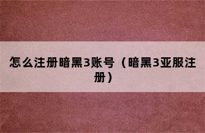 怎么注册暗黑3账号（暗黑3亚服注册）