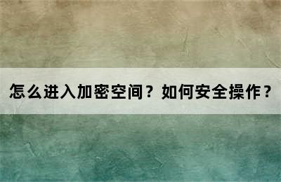 怎么进入加密空间？如何安全操作？