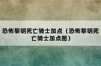 恐怖黎明死亡骑士加点（恐怖黎明死亡骑士加点图）