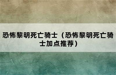 恐怖黎明死亡骑士（恐怖黎明死亡骑士加点推荐）