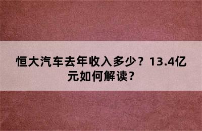 恒大汽车去年收入多少？13.4亿元如何解读？