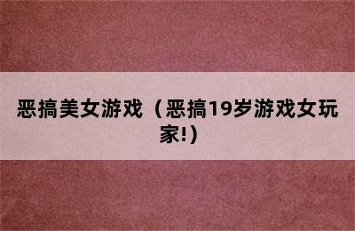 恶搞美女游戏（恶搞19岁游戏女玩家!）