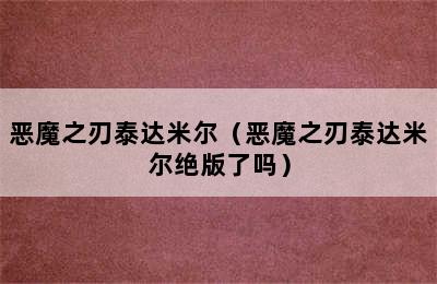 恶魔之刃泰达米尔（恶魔之刃泰达米尔绝版了吗）