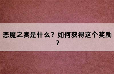 恶魔之赏是什么？如何获得这个奖励？