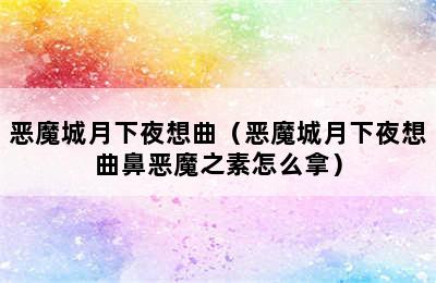 恶魔城月下夜想曲（恶魔城月下夜想曲鼻恶魔之素怎么拿）