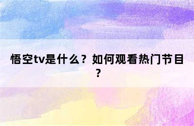 悟空tv是什么？如何观看热门节目？