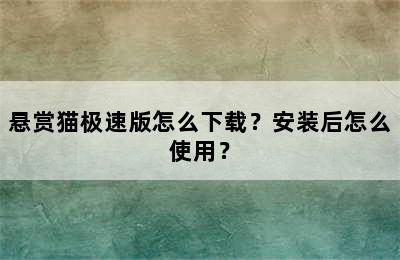 悬赏猫极速版怎么下载？安装后怎么使用？