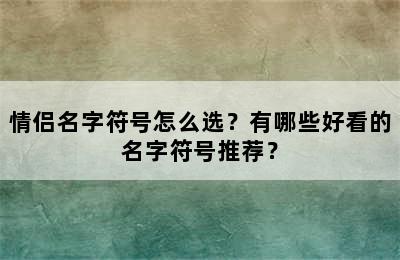 情侣名字符号怎么选？有哪些好看的名字符号推荐？